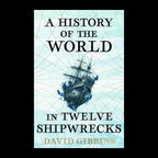A History of the World in Twelve Shipwrecks by David Gibbins – original cover on a black background