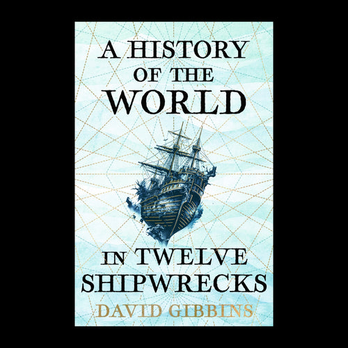 A History of the World in Twelve Shipwrecks by David Gibbins – original cover on a black background